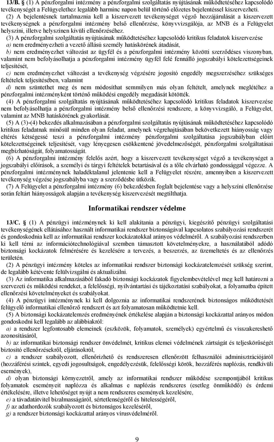 (2) A bejelentésnek tartalmaznia kell a kiszervezett tevékenységet végző hozzájárulását a kiszervezett tevékenységnek a pénzforgalmi intézmény belső ellenőrzése, könyvvizsgálója, az MNB és a