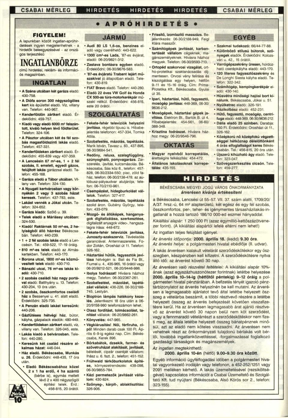 A Széna utcában két garázs eladó: 430-758. A Diófa soron 300 négyszögöles kert kis épülettel eladó. Víz, villany van. Telefon: 440-967. Kenderföldön zártkert eladó.