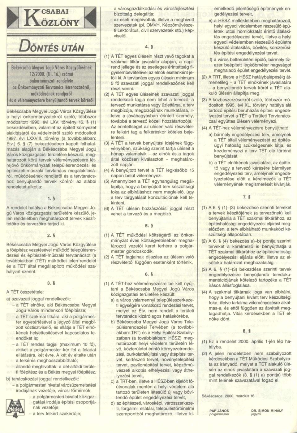 önkormányzatokról szóló, többször módosított 1990. évi LXV. törvény 16. (1) bekezdésében, valamint az épített környezet alakításáról és védelméről szóló módosított 1997. évi LXXVIII.