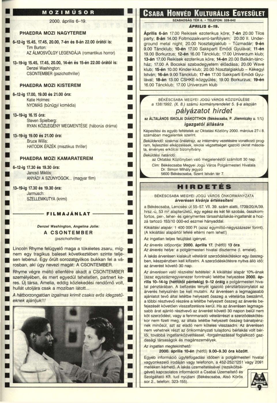 15 óra: Steven Spielberg: RYAN KÖZLEGÉNY MEGMENTÉSE (háborús dráma) 13-19-ig 19.00 és 21.00 óra: Bruce Willis: HATODIK ÉRZÉK (misztikus thriller) PHAEDRA MOZI KAMARATEREM 6-12-ig 17.30 és 19.