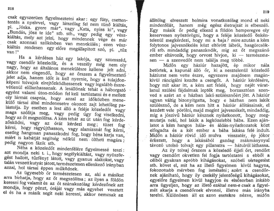 "tűz Ha a kérdéses ház egy lakója, egy szomszéd vagy csendőr k~zeledik, és a veszély még nem olinagy, hogy az altalános menekülésre kellene jelt adni, ~kkor nem elegendő, hogy az őrszem a