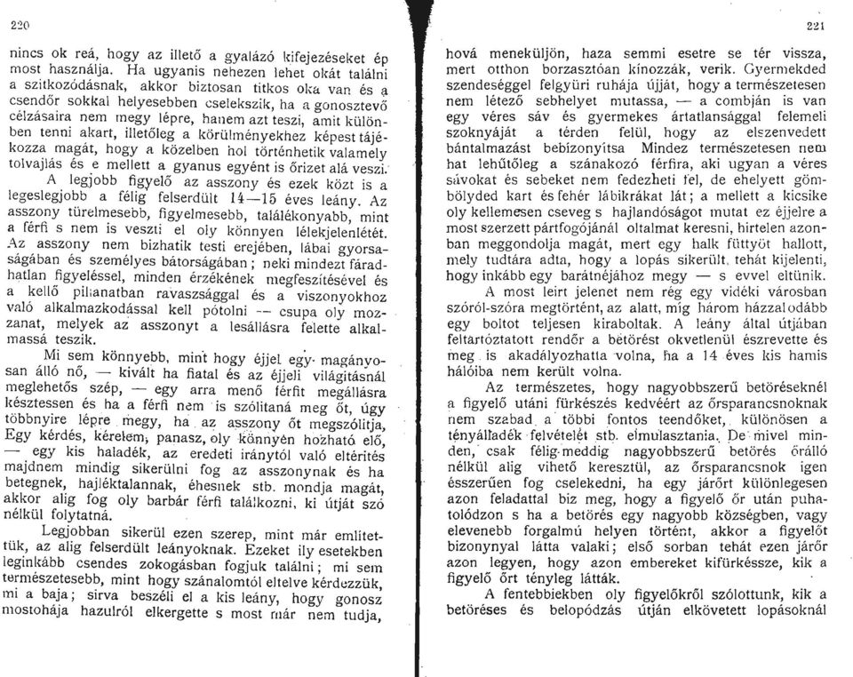 különben tenni ~kart, illetőleg a körülményekhez képest tájékozz~,ma,gat, hogy a közelben hol történhetik valamely tolvajlas es.e mellett a gyanus egyént is őrizet alá veszi.