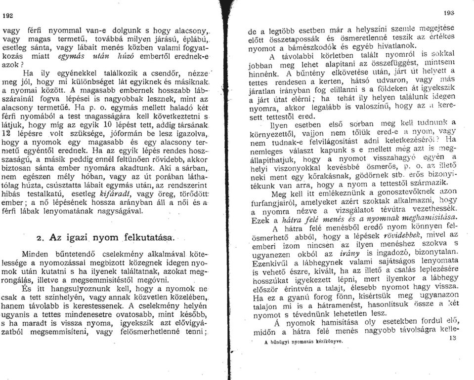 Ha ilyegyénekkel találkozik a csendőr, nézze ' meg jól, hogy mi különbséget lát egyiknek és másiknak a nyomai között, A magasabb embernek hosszabb lábszárainál fogva lépései is nagyobbak lesznek,