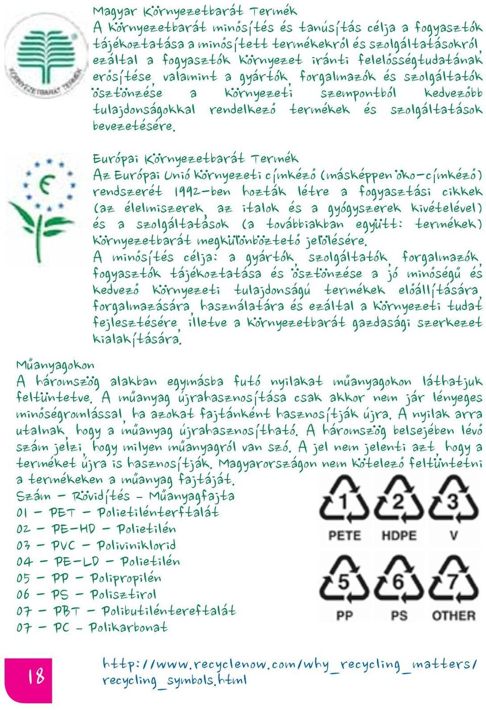 Európai Környezetbarát Termék Az Európai Unió környezeti címkézô (másképpen öko-címkézô) rendszerét 1992-ben hozták létre a fogyasztási cikkek (az élelmiszerek, az italok és a gyógyszerek