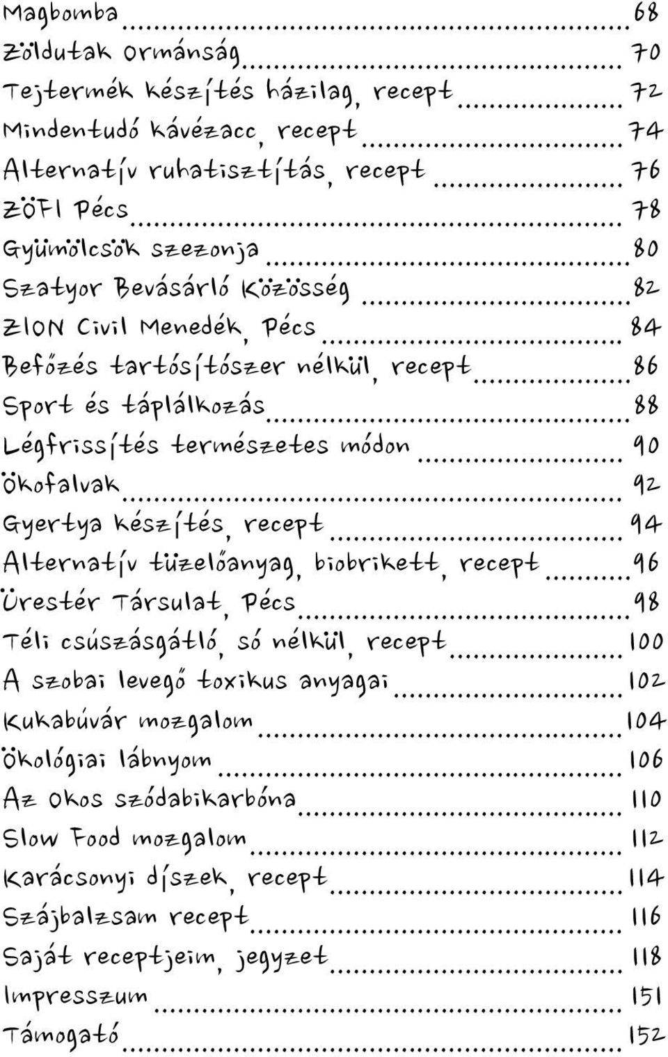 .. 92 Gyertya készítés, recept... 94 Alternatív tüzelôanyag, biobrikett, recept...96 Ürestér Társulat, Pécs...98 Téli csúszásgátló, só nélkül, recept...100 A szobai levegô toxikus anyagai.