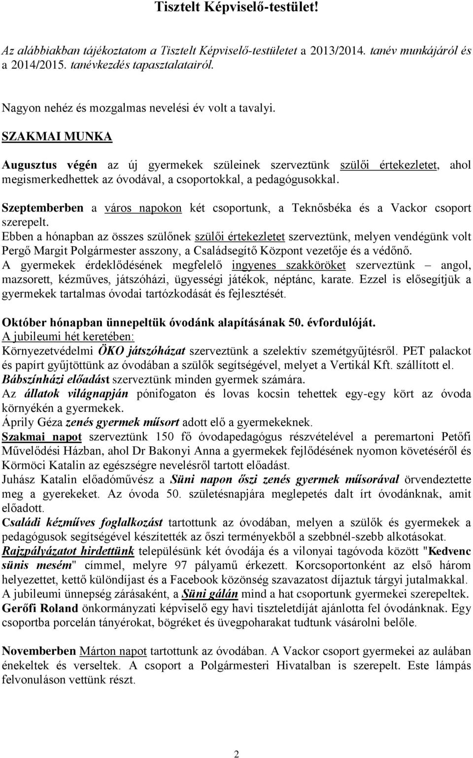 SZAKMAI MUNKA Augusztus végén az új gyermekek szüleinek szerveztünk szülői értekezletet, ahol megismerkedhettek az óvodával, a csoportokkal, a pedagógusokkal.