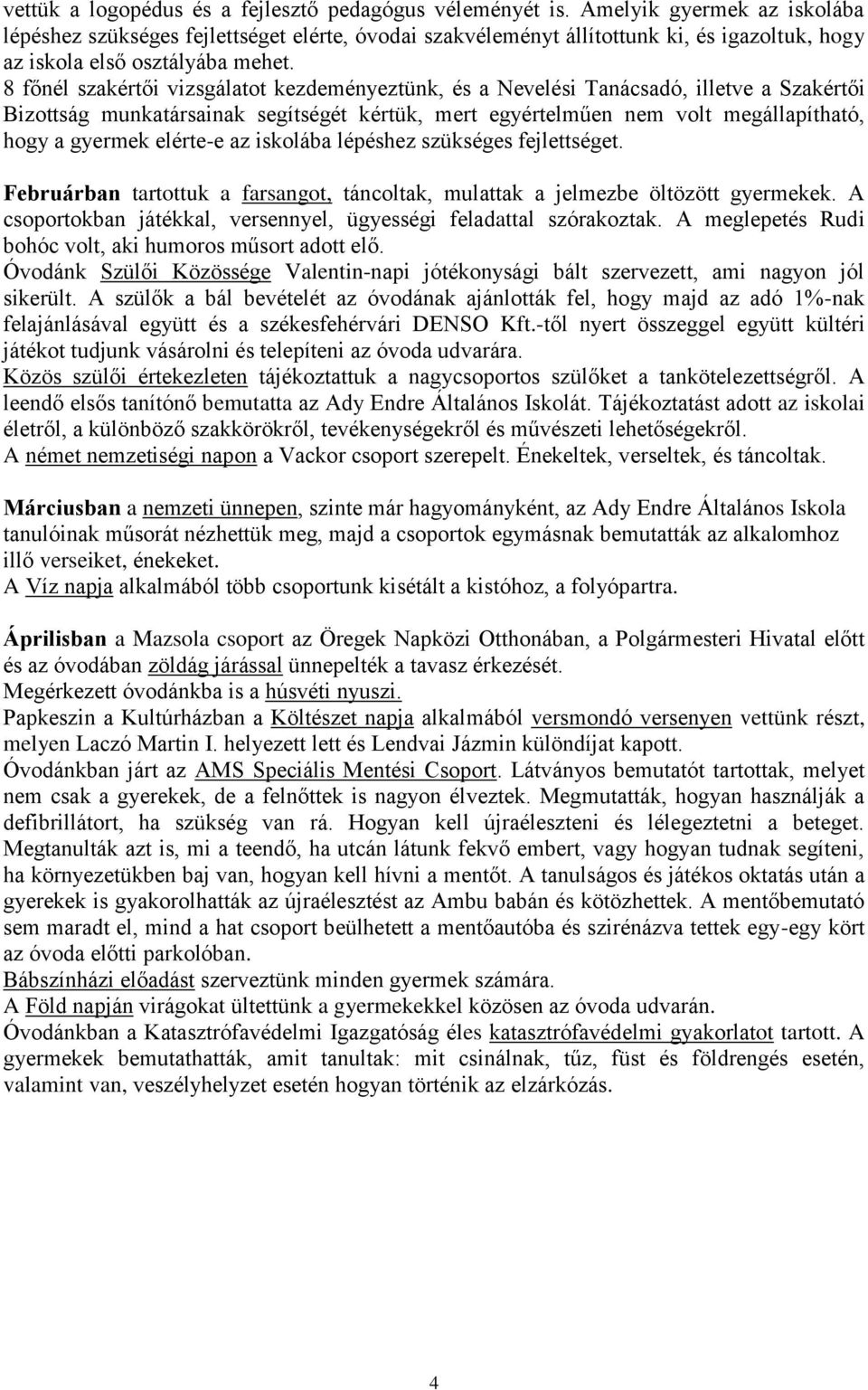 8 főnél szakértői vizsgálatot kezdeményeztünk, és a Nevelési Tanácsadó, illetve a Szakértői Bizottság munkatársainak segítségét kértük, mert egyértelműen nem volt megállapítható, hogy a gyermek