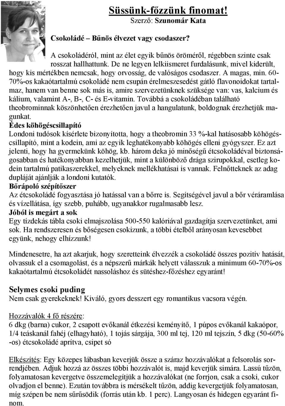 60-70%-os kakaótartalmú csokoládé nem csupán érelmeszesedést gátló flavonoidokat tartalmaz, hanem van benne sok más is, amire szervezetünknek szüksége van: vas, kalcium és kálium, valamint A-, B-, C-