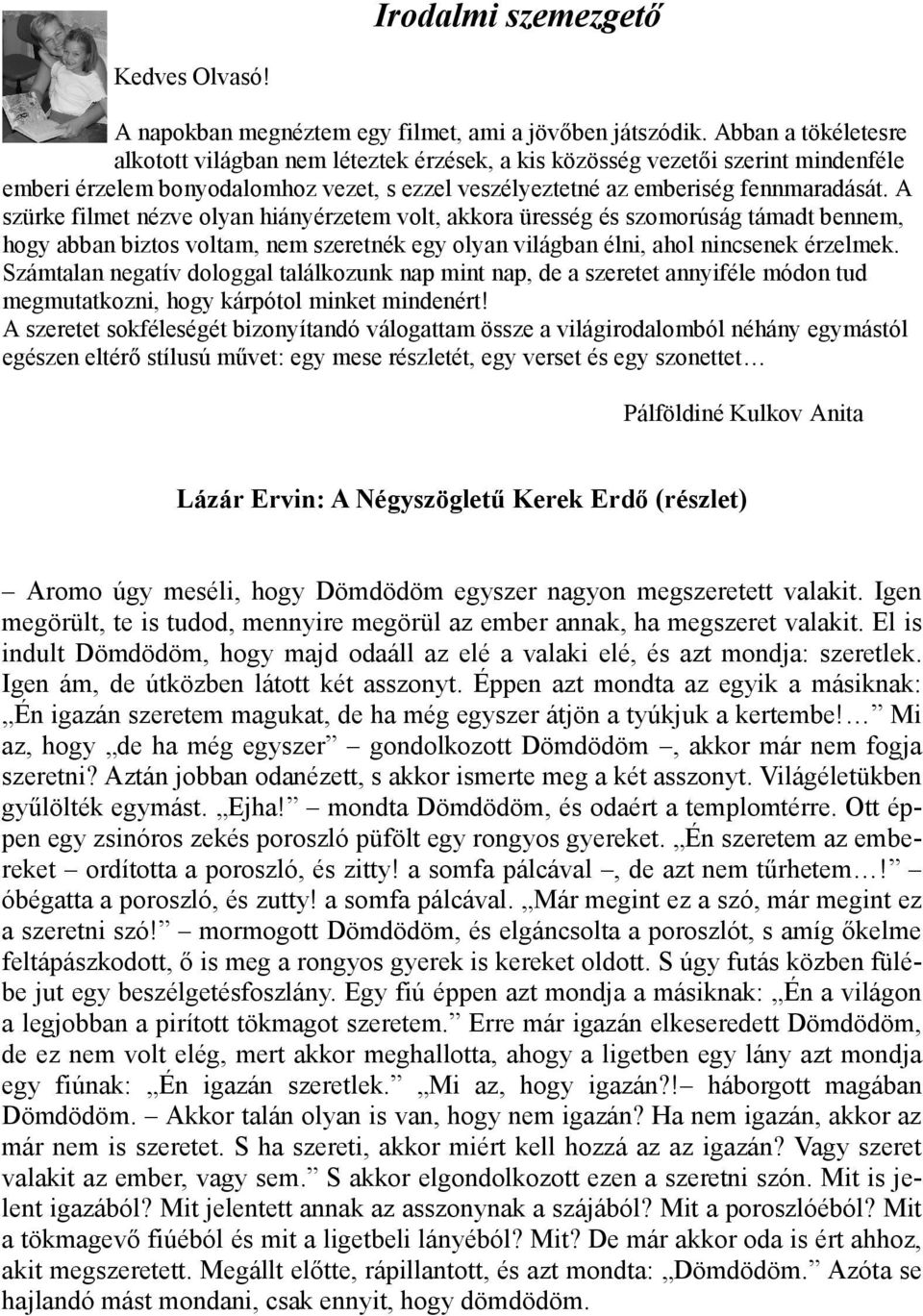 A szürke filmet nézve olyan hiányérzetem volt, akkora üresség és szomorúság támadt bennem, hogy abban biztos voltam, nem szeretnék egy olyan világban élni, ahol nincsenek érzelmek.