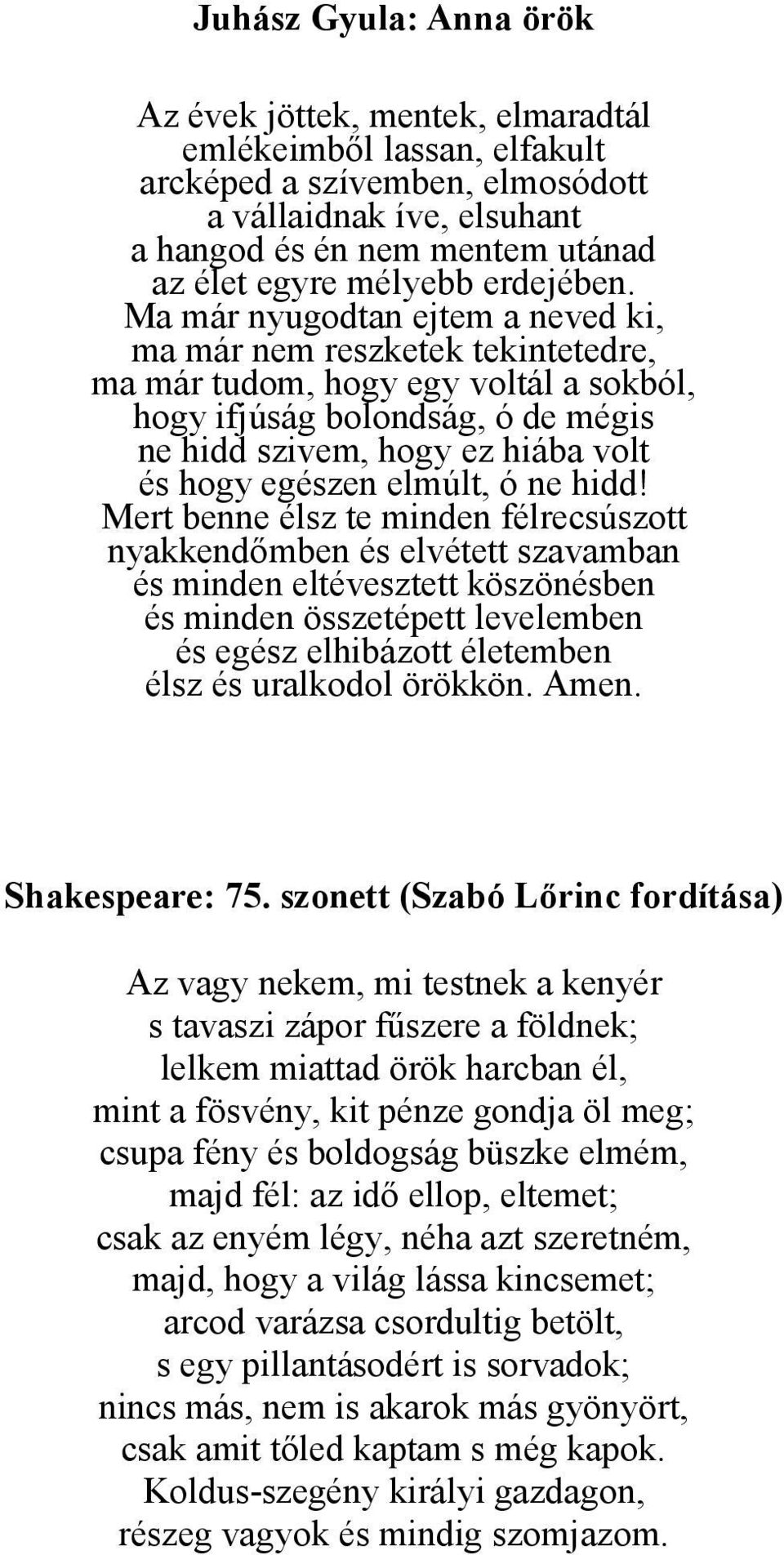 Ma már nyugodtan ejtem a neved ki, ma már nem reszketek tekintetedre, ma már tudom, hogy egy voltál a sokból, hogy ifjúság bolondság, ó de mégis ne hidd szivem, hogy ez hiába volt és hogy egészen