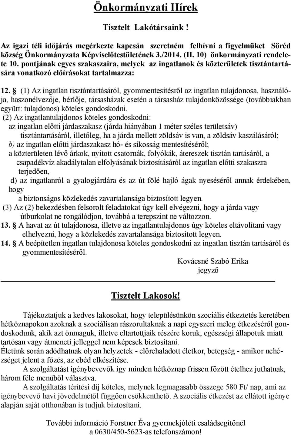 (1) Az ingatlan tisztántartásáról, gyommentesítésről az ingatlan tulajdonosa, használója, haszonélvezője, bérlője, társasházak esetén a társasház tulajdonközössége (továbbiakban együtt: tulajdonos)