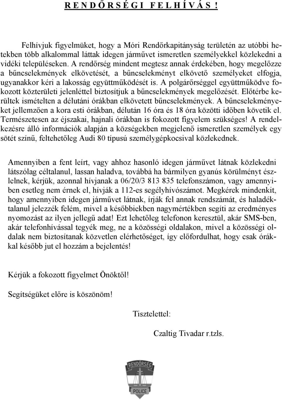 A rendőrség mindent megtesz annak érdekében, hogy megelőzze a bűncselekmények elkövetését, a bűncselekményt elkövető személyeket elfogja, ugyanakkor kéri a lakosság együttműködését is.