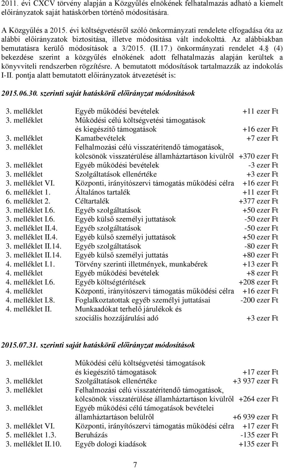 17.) önkormányzati rendelet 4. (4) bekezdése szerint a közgyűlés elnökének adott felhatalmazás alapján kerültek a könyvviteli rendszerben rögzítésre.