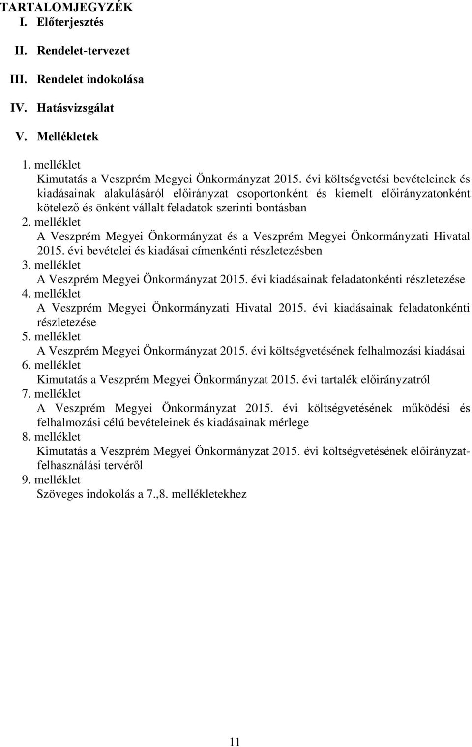 melléklet A Veszprém Megyei Önkormányzat és a Veszprém Megyei Önkormányzati Hivatal 2015. évi bevételei és kiadásai címenkénti részletezésben 3. melléklet A Veszprém Megyei Önkormányzat 2015.