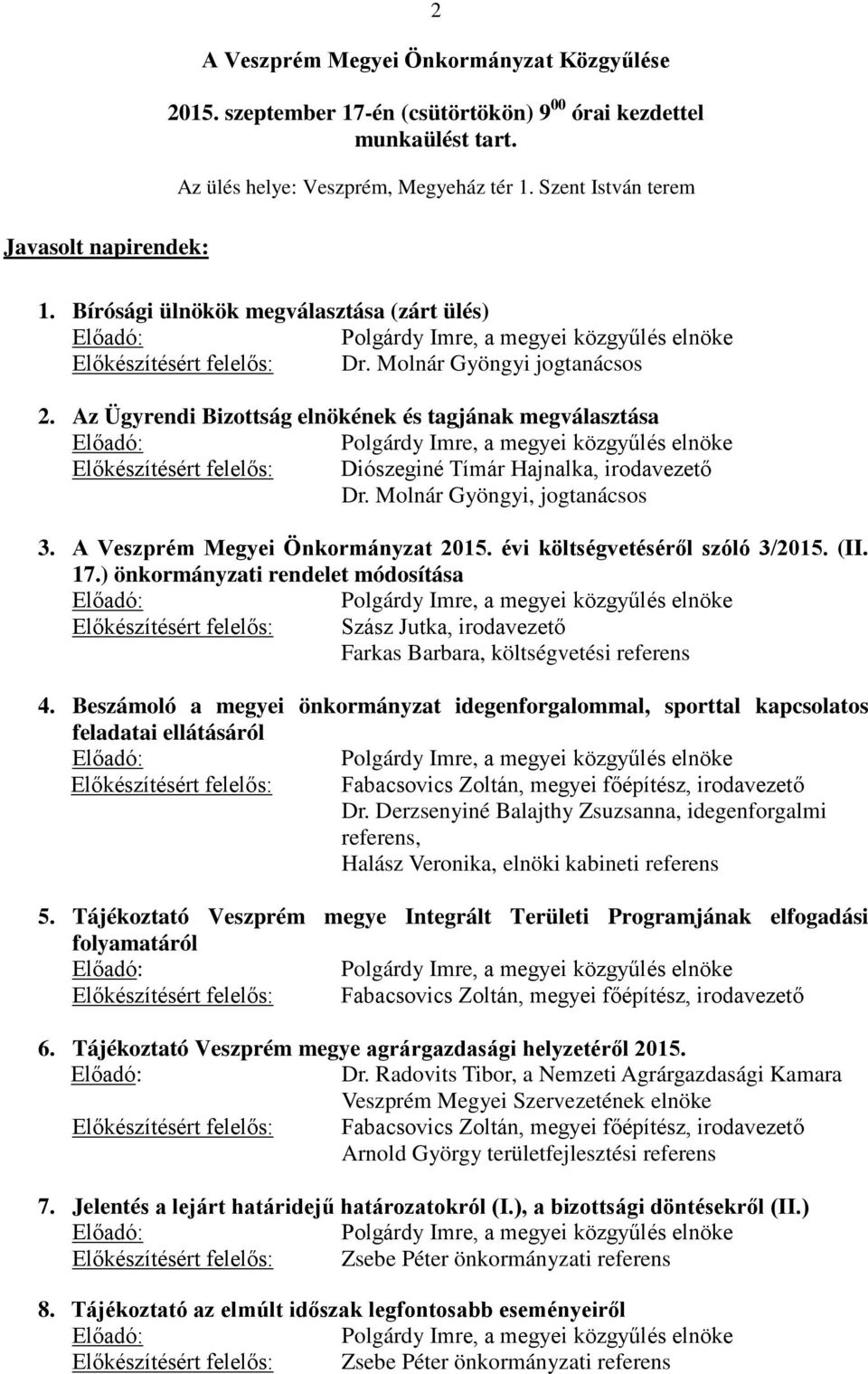 Az Ügyrendi Bizottság elnökének és tagjának megválasztása Előadó: Polgárdy Imre, a megyei közgyűlés elnöke Előkészítésért felelős: Diószeginé Tímár Hajnalka, irodavezető Dr.