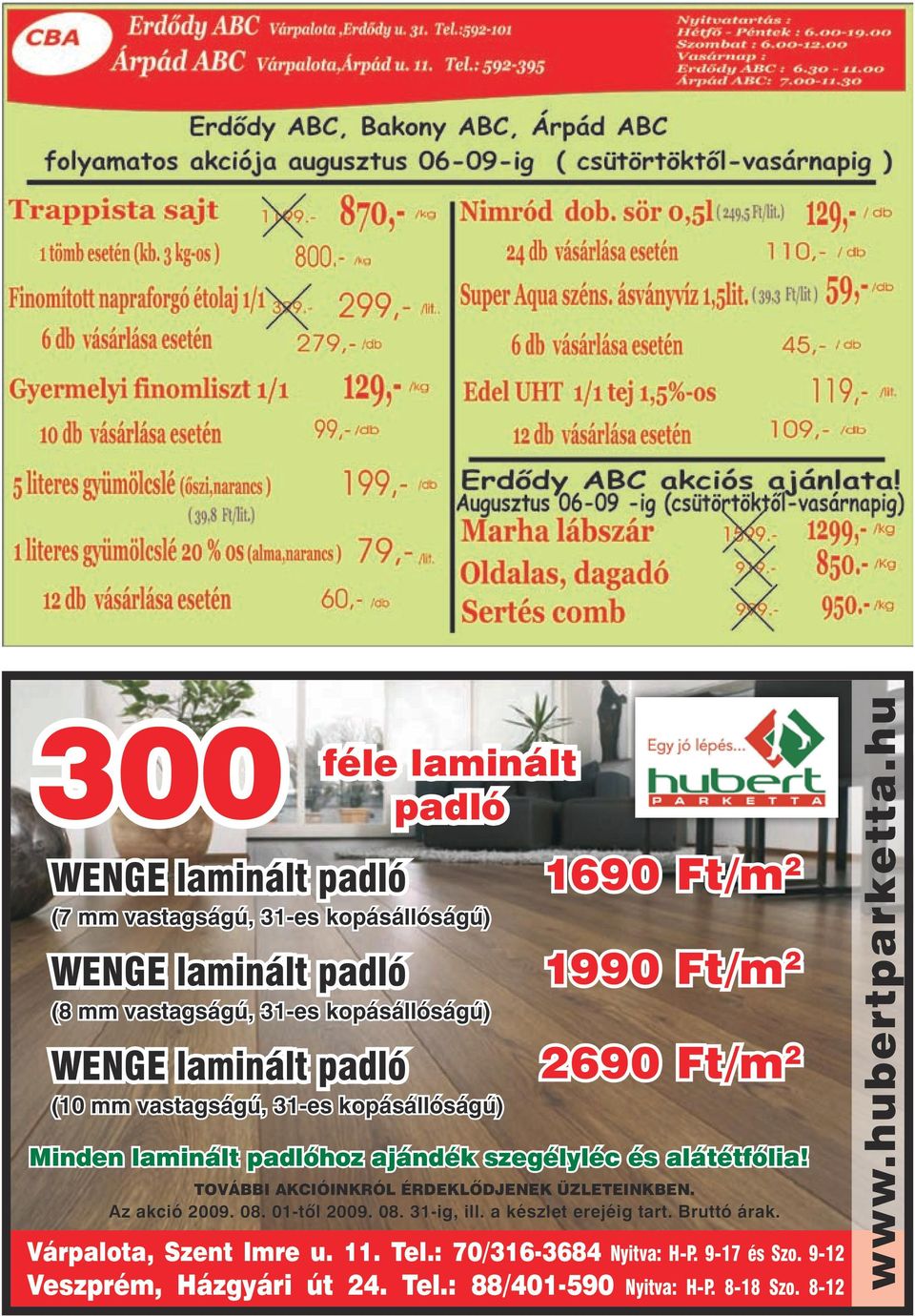 További akcióinkról érdeklôdjenek üzleteinkben. Az akció 2009. 08. 01-tôl 2009. 08. 31-ig, ill. a készlet erejéig tart. Bruttó árak.