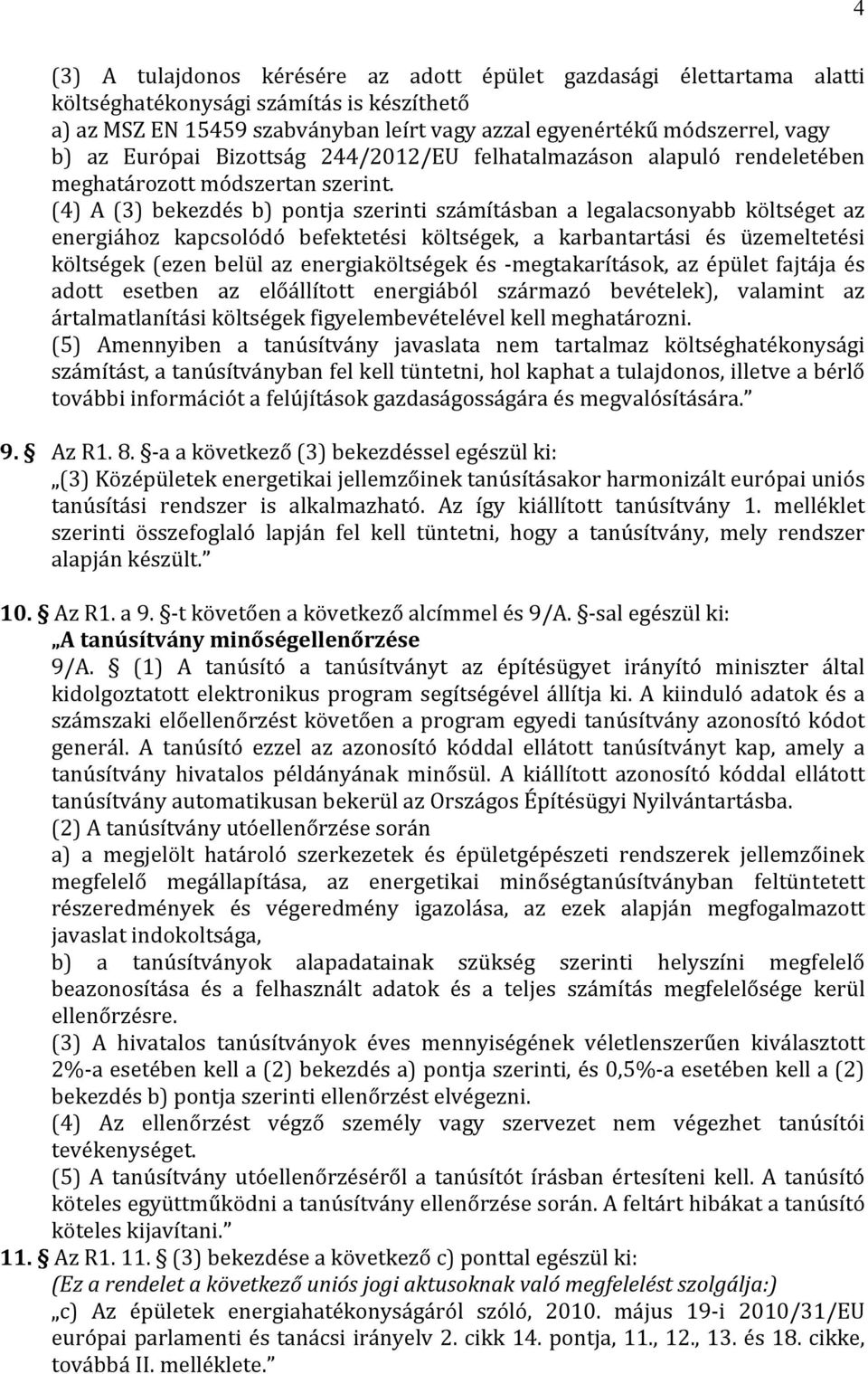 (4) A (3) bekezdés b) pontja szerinti számításban a legalacsonyabb költséget az energiához kapcsolódó befektetési költségek, a karbantartási és üzemeltetési költségek (ezen belül az energiaköltségek