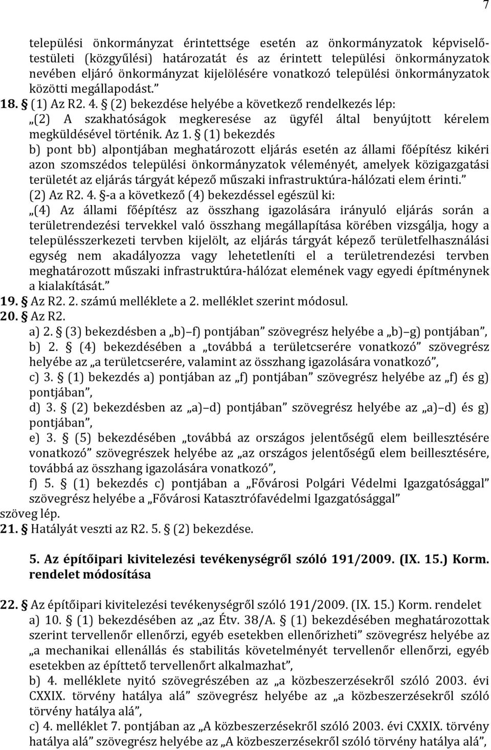 (2) bekezdése helyébe a következő rendelkezés lép: (2) A szakhatóságok megkeresése az ügyfél által benyújtott kérelem megküldésével történik. Az 1.