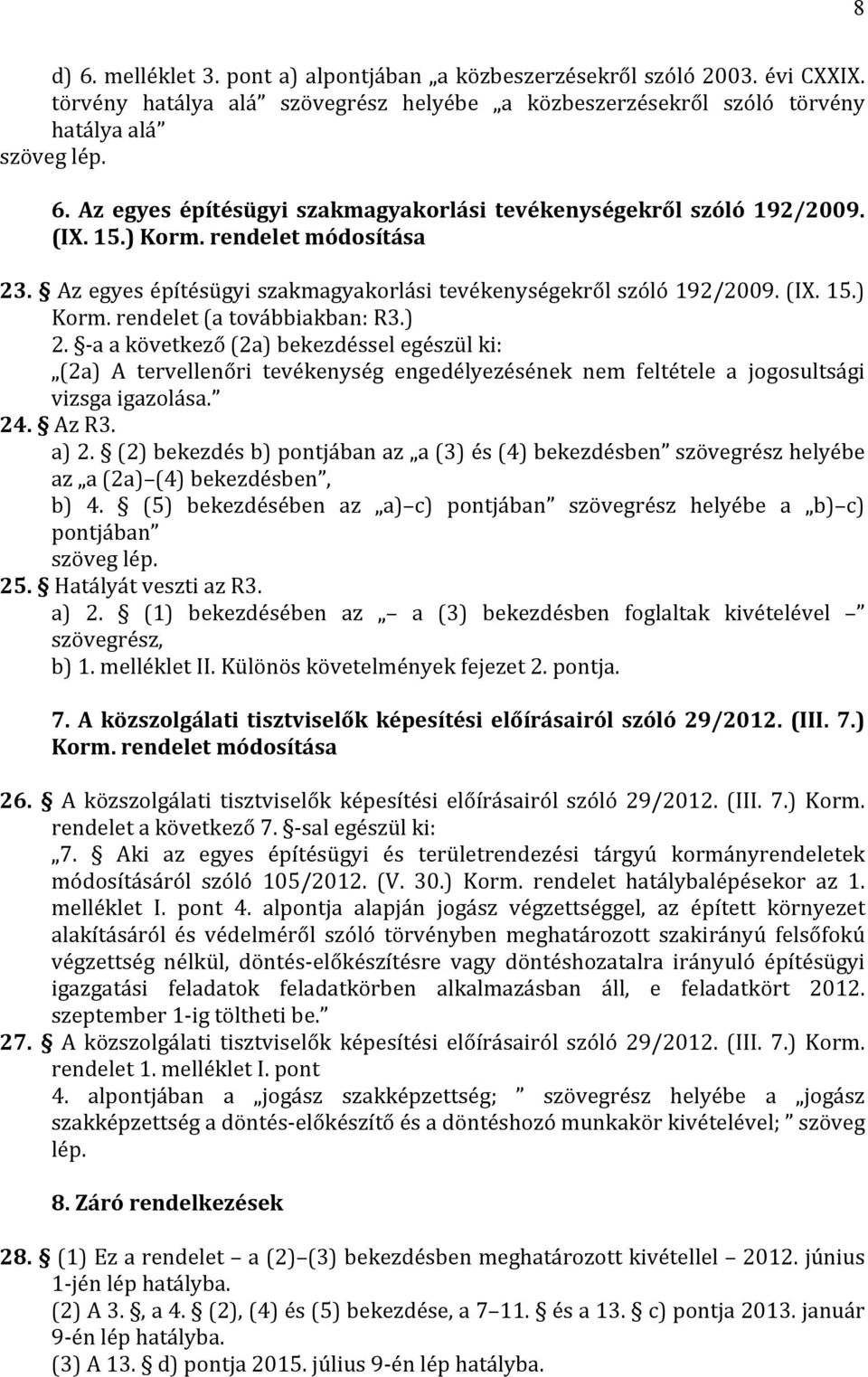 a a következő (2a) bekezdésse l egészül ki: (2a) A tervellenőri tevékenység engedélyezésének nem feltétele a jogosultsági vizsga igazolása. 24. Az R3. a) 2.