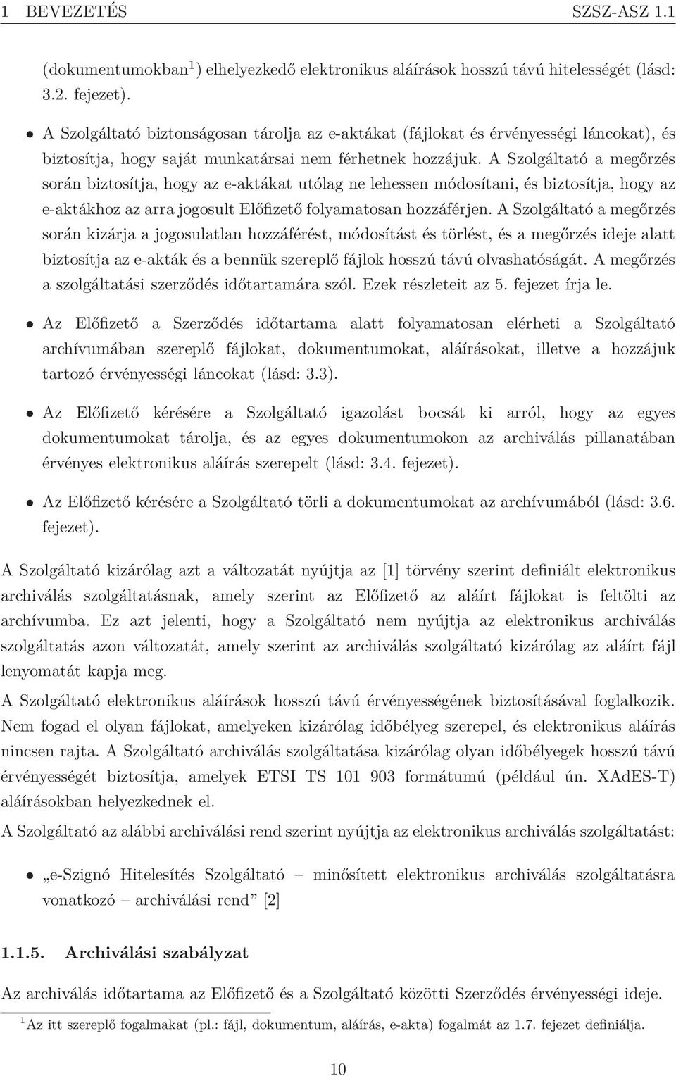 A Szolgáltató a megőrzés során biztosítja, hogy az e-aktákat utólag ne lehessen módosítani, és biztosítja, hogy az e-aktákhoz az arra jogosult Előfizető folyamatosan hozzáférjen.