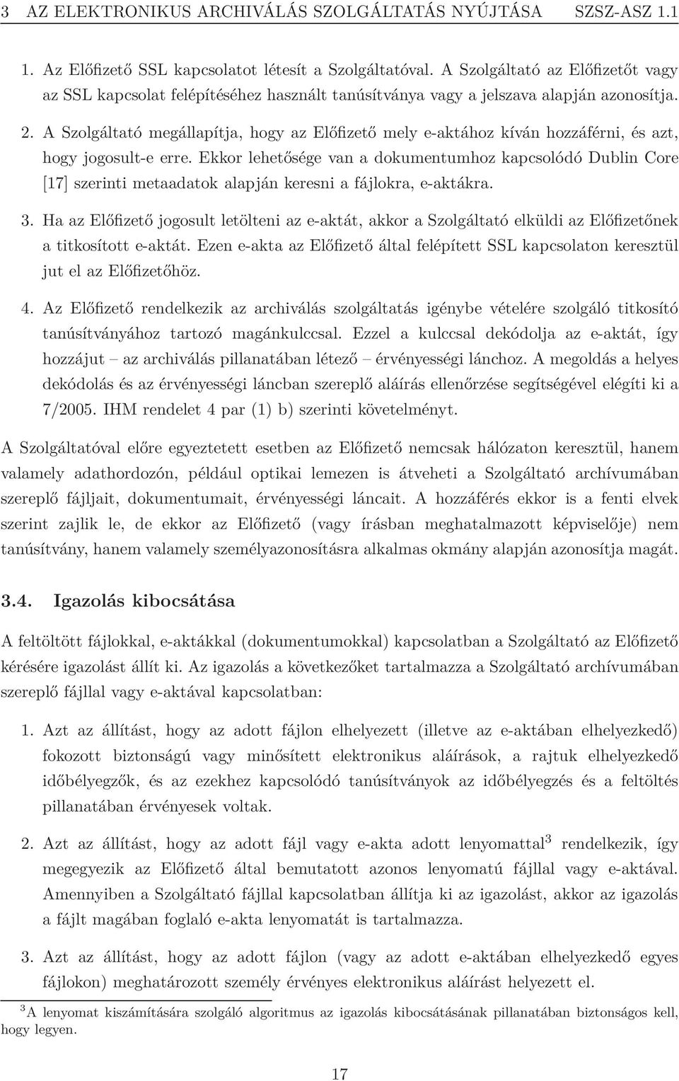 A Szolgáltató megállapítja, hogy az Előfizető mely e-aktához kíván hozzáférni, és azt, hogy jogosult-e erre.