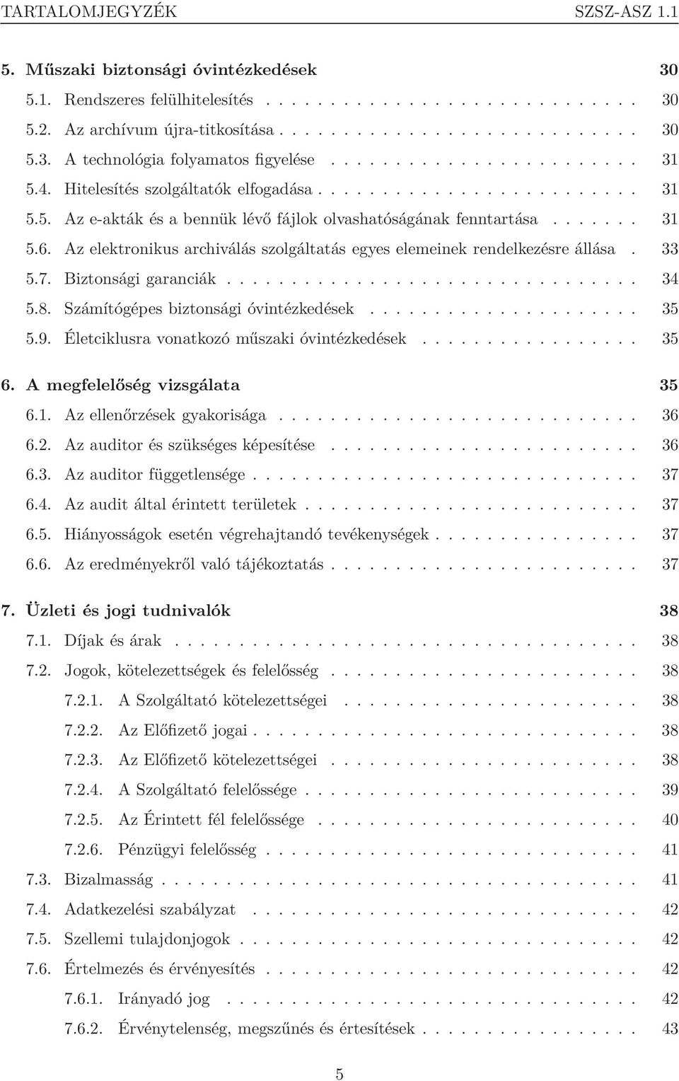 Az elektronikus archiválás szolgáltatás egyes elemeinek rendelkezésre állása. 33 5.7. Biztonsági garanciák................................ 34 5.8. Számítógépes biztonsági óvintézkedések..................... 35 5.