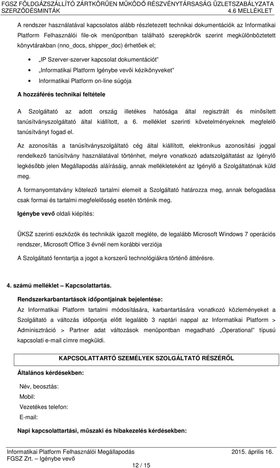 A Szolgáltató az adott ország illetékes hatósága által regisztrált és minősített tanúsítványszolgáltató által kiállított, a 6. melléklet szerinti követelményeknek megfelelő tanúsítványt fogad el.