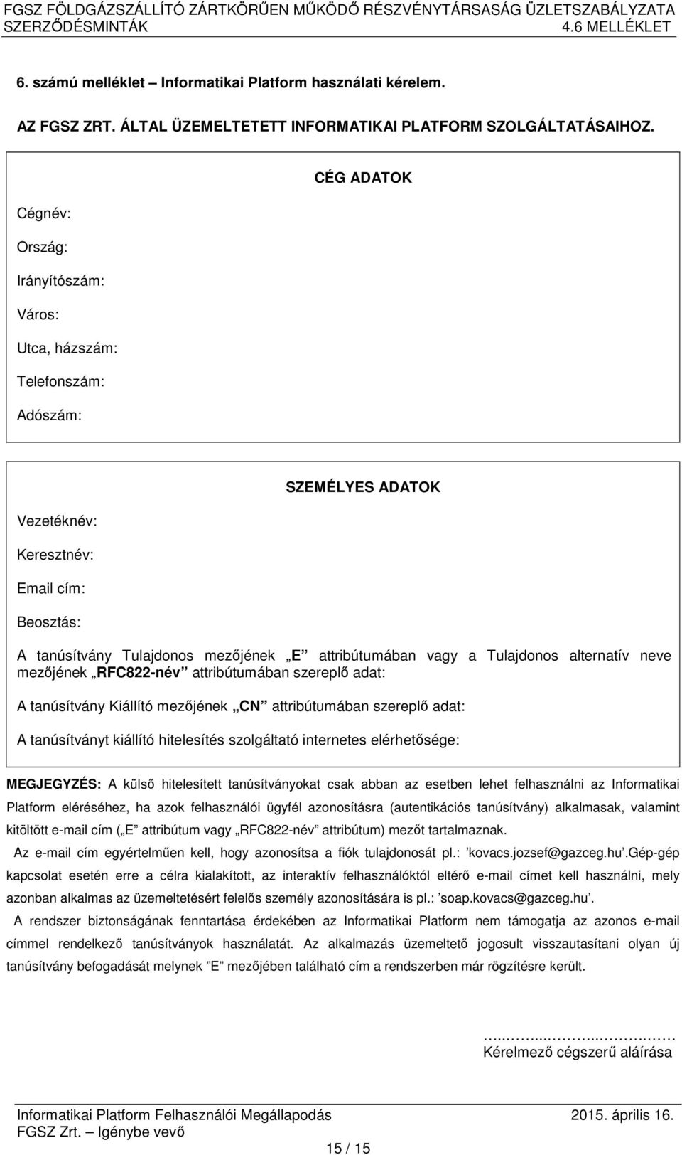 vagy a Tulajdonos alternatív neve mezőjének RFC822-név attribútumában szereplő adat: A tanúsítvány Kiállító mezőjének CN attribútumában szereplő adat: A tanúsítványt kiállító hitelesítés szolgáltató