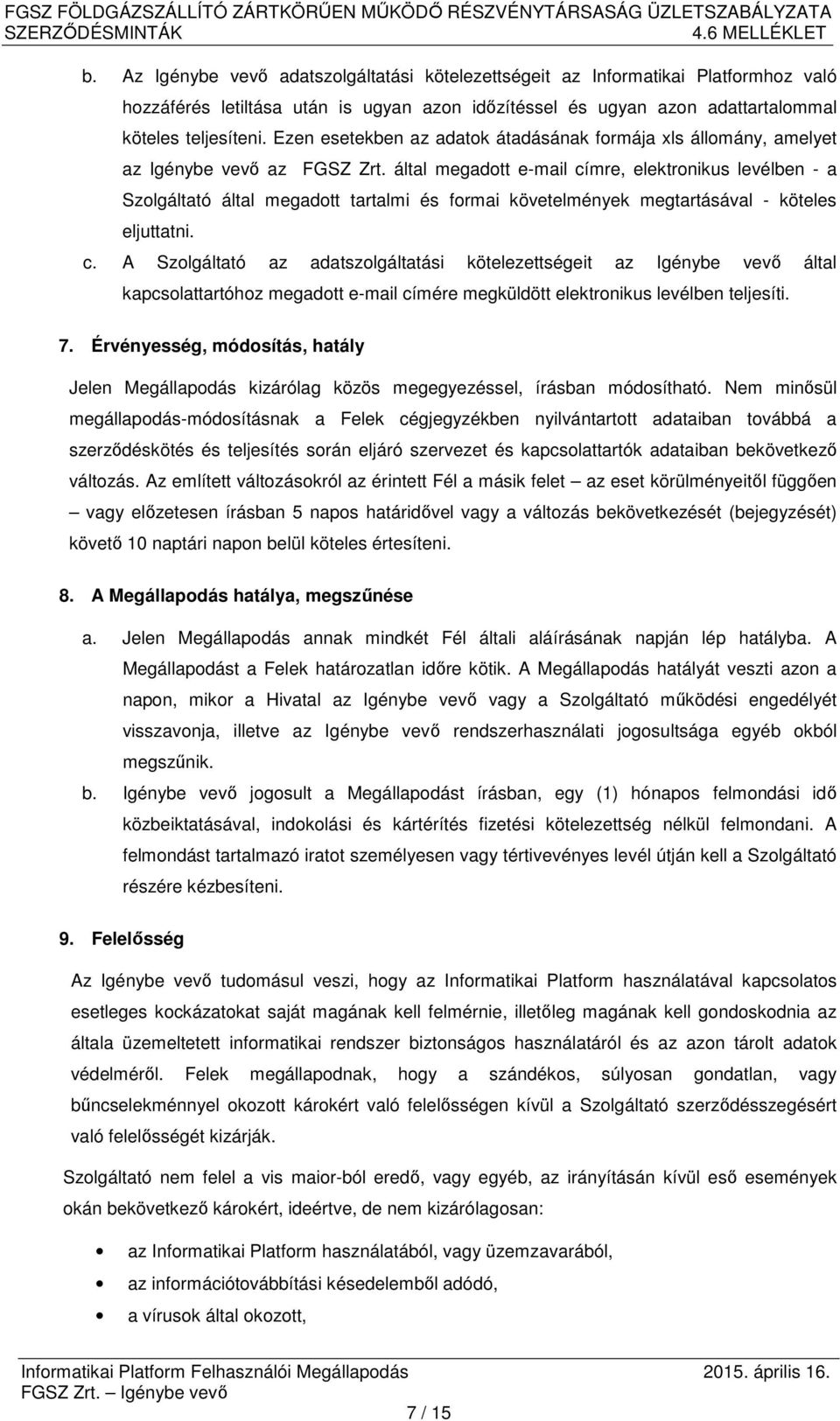 által megadott e-mail címre, elektronikus levélben - a Szolgáltató által megadott tartalmi és formai követelmények megtartásával - köteles eljuttatni. c. A Szolgáltató az adatszolgáltatási kötelezettségeit az Igénybe vevő által kapcsolattartóhoz megadott e-mail címére megküldött elektronikus levélben teljesíti.