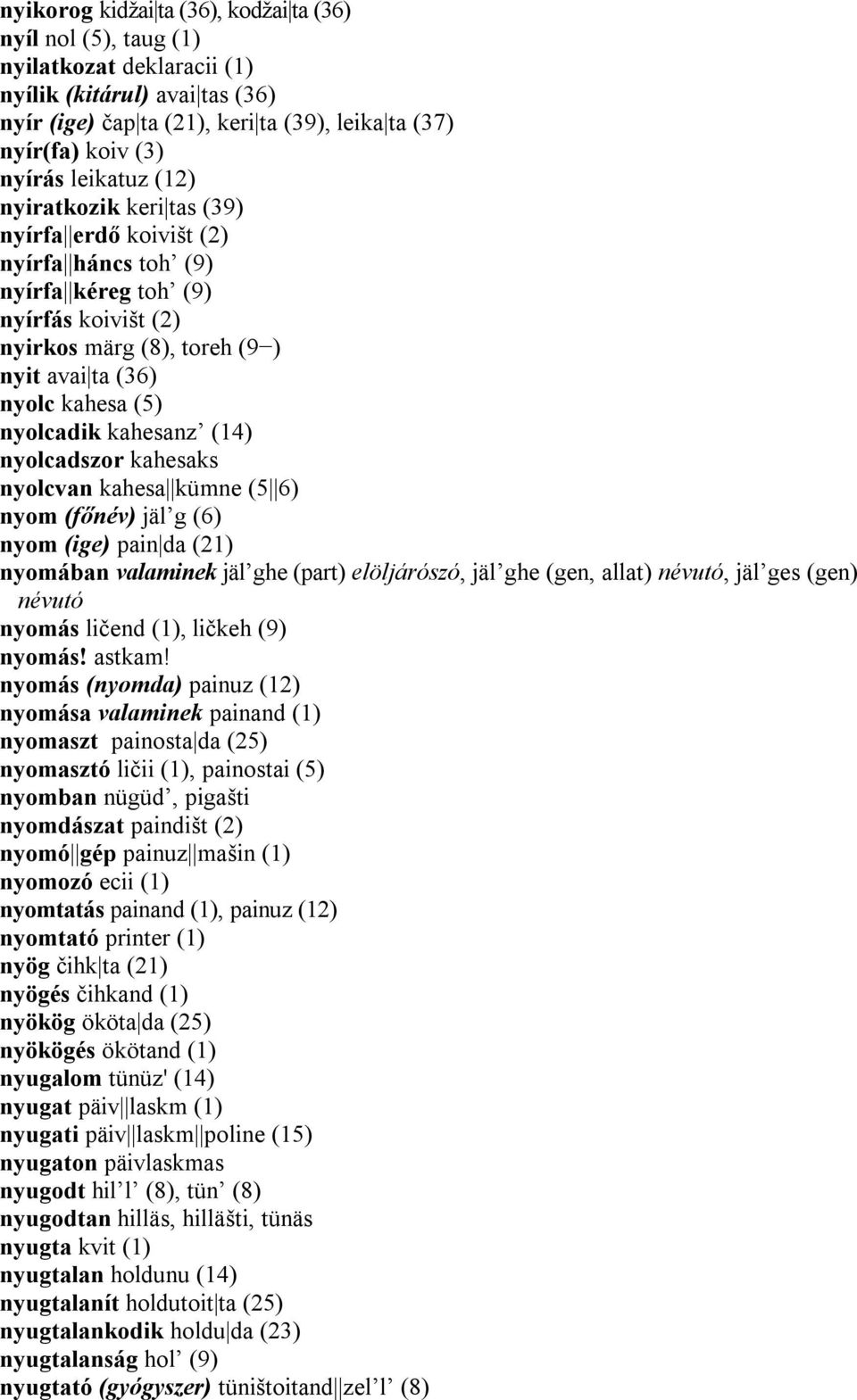 kahesanz (14) nyolcadszor kahesaks nyolcvan kahesa kümne (5 6) nyom (főnév) jäl g (6) nyom (ige) pain da (21) nyomában valaminek jäl ghe (part) elöljárószó, jäl ghe (gen, allat) névutó, jäl ges (gen)