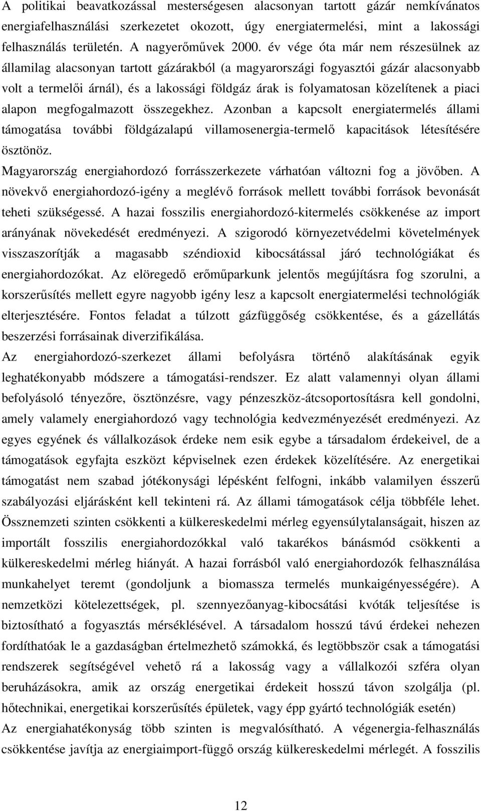 év vége óta már nem részesülnek az államilag alacsonyan tartott gázárakból (a magyarországi fogyasztói gázár alacsonyabb volt a termelıi árnál), és a lakossági földgáz árak is folyamatosan