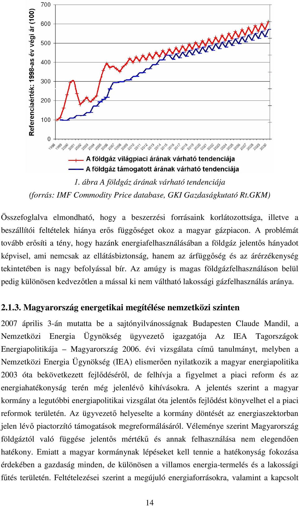 A problémát tovább erısíti a tény, hogy hazánk energiafelhasználásában a földgáz jelentıs hányadot képvisel, ami nemcsak az ellátásbiztonság, hanem az árfüggıség és az árérzékenység tekintetében is