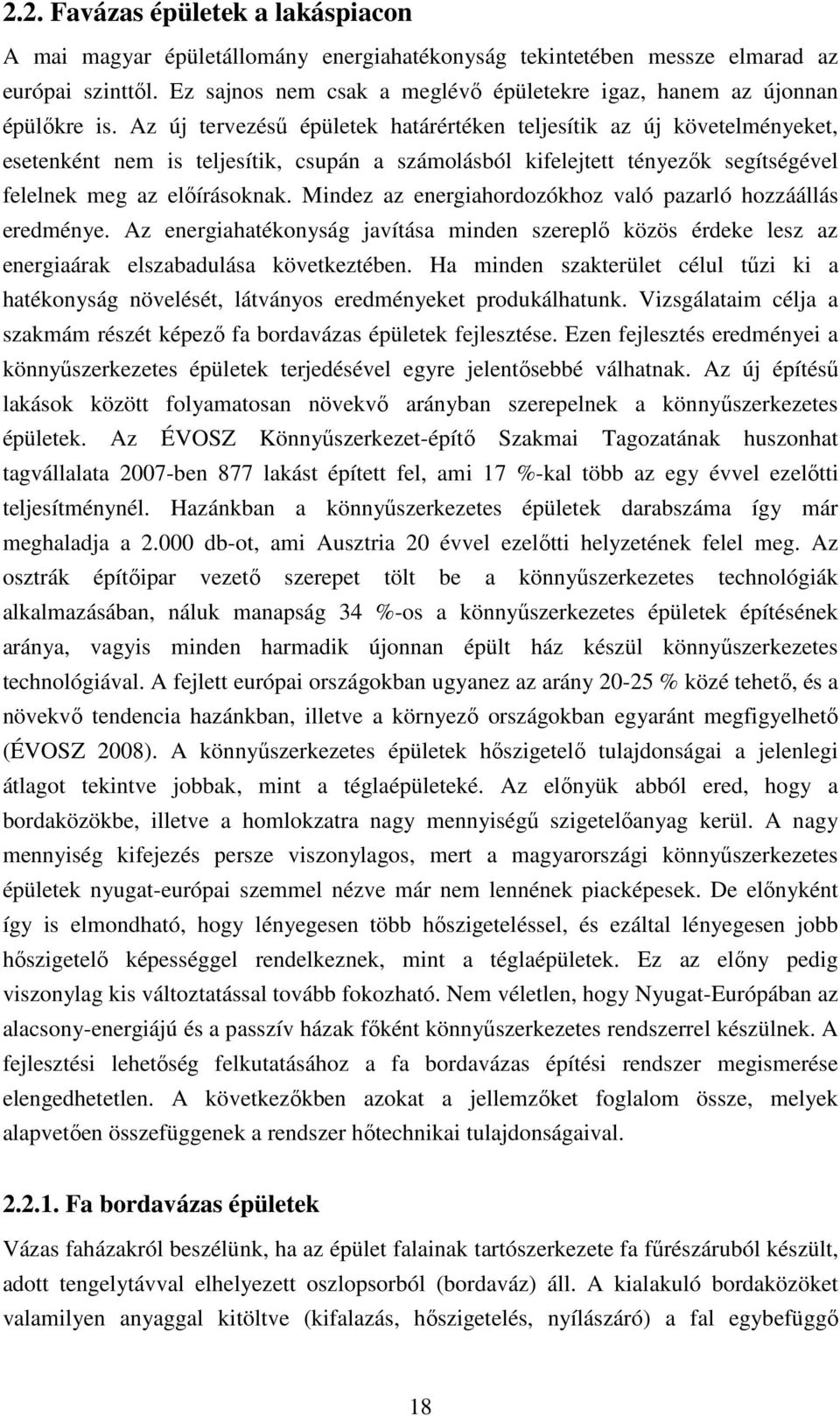 Az új tervezéső épületek határértéken teljesítik az új követelményeket, esetenként nem is teljesítik, csupán a számolásból kifelejtett tényezık segítségével felelnek meg az elıírásoknak.