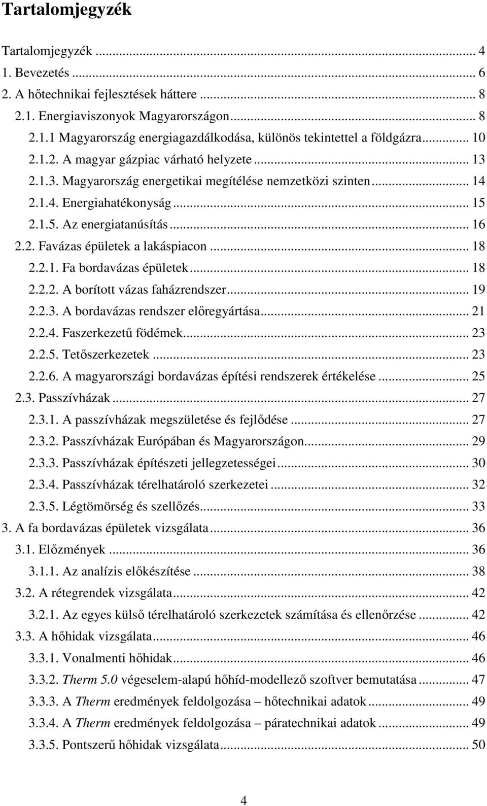 .. 18 2.2.1. Fa bordavázas épületek... 18 2.2.2. A borított vázas faházrendszer... 19 2.2.3. A bordavázas rendszer elıregyártása... 21 2.2.4. Faszerkezető födémek... 23 2.2.5. Tetıszerkezetek... 23 2.2.6.