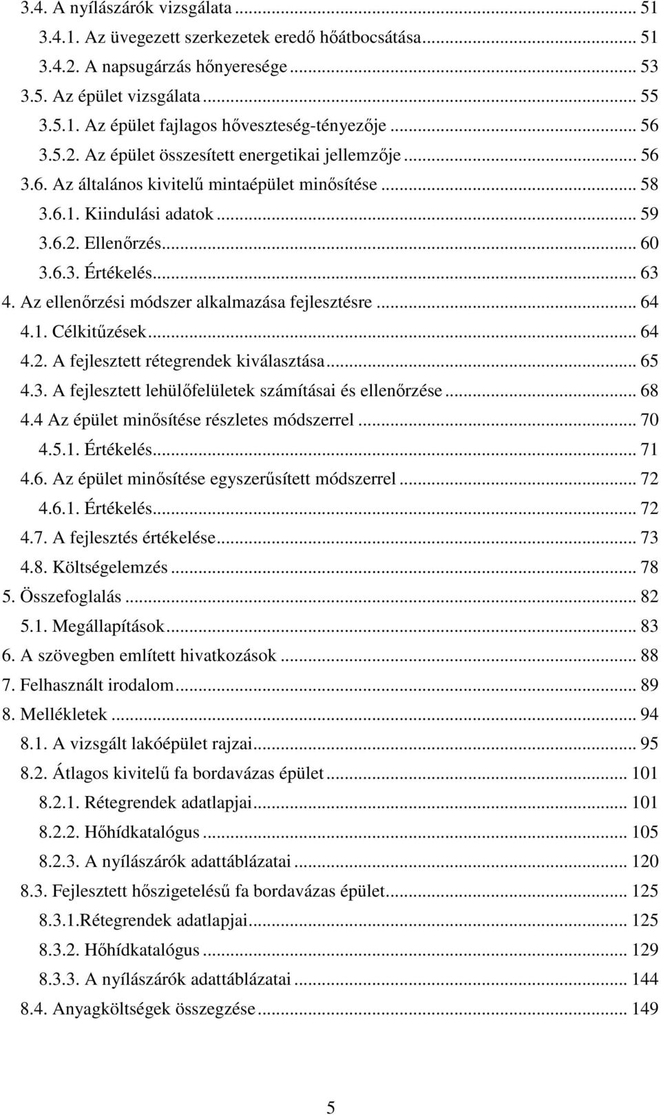 Az ellenırzési módszer alkalmazása fejlesztésre... 64 4.1. Célkitőzések... 64 4.2. A fejlesztett rétegrendek kiválasztása... 65 4.3. A fejlesztett lehülıfelületek számításai és ellenırzése... 68 4.