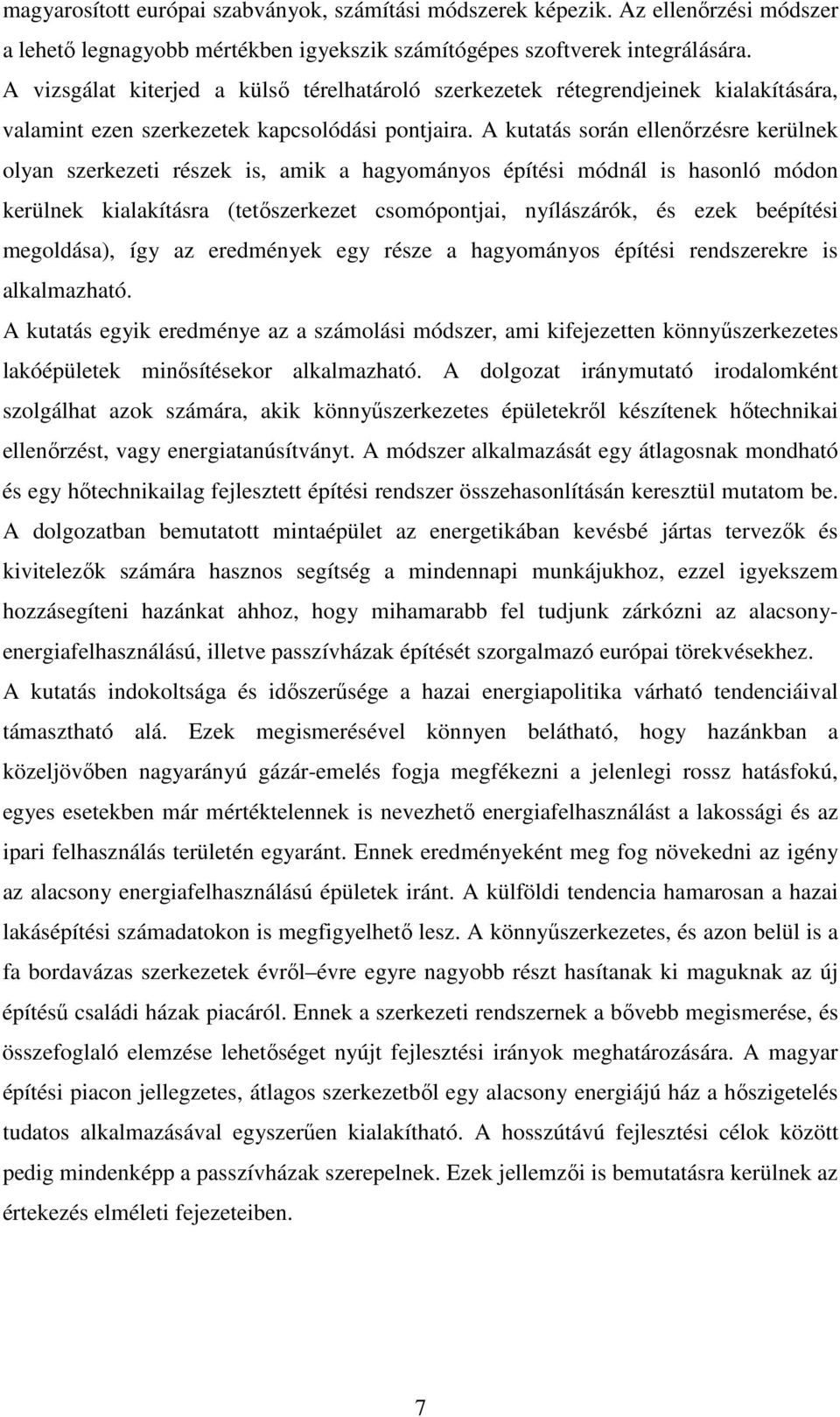 A kutatás során ellenırzésre kerülnek olyan szerkezeti részek is, amik a hagyományos építési módnál is hasonló módon kerülnek kialakításra (tetıszerkezet csomópontjai, nyílászárók, és ezek beépítési