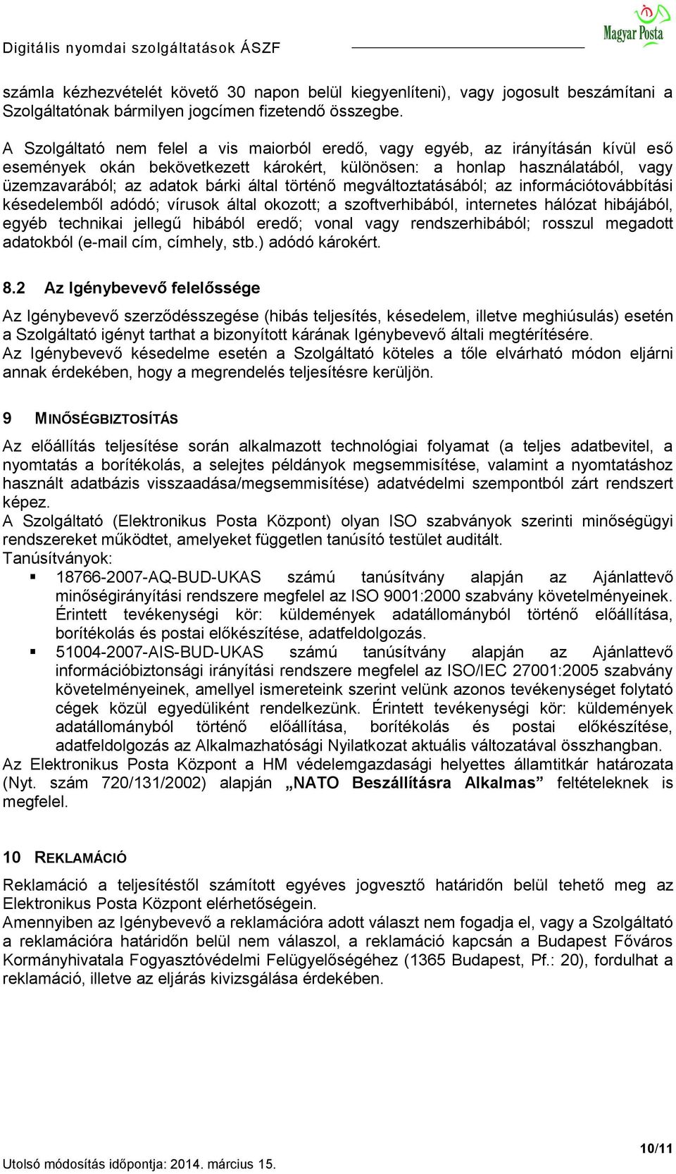 történő megváltoztatásából; az információtovábbítási késedelemből adódó; vírusok által okozott; a szoftverhibából, internetes hálózat hibájából, egyéb technikai jellegű hibából eredő; vonal vagy