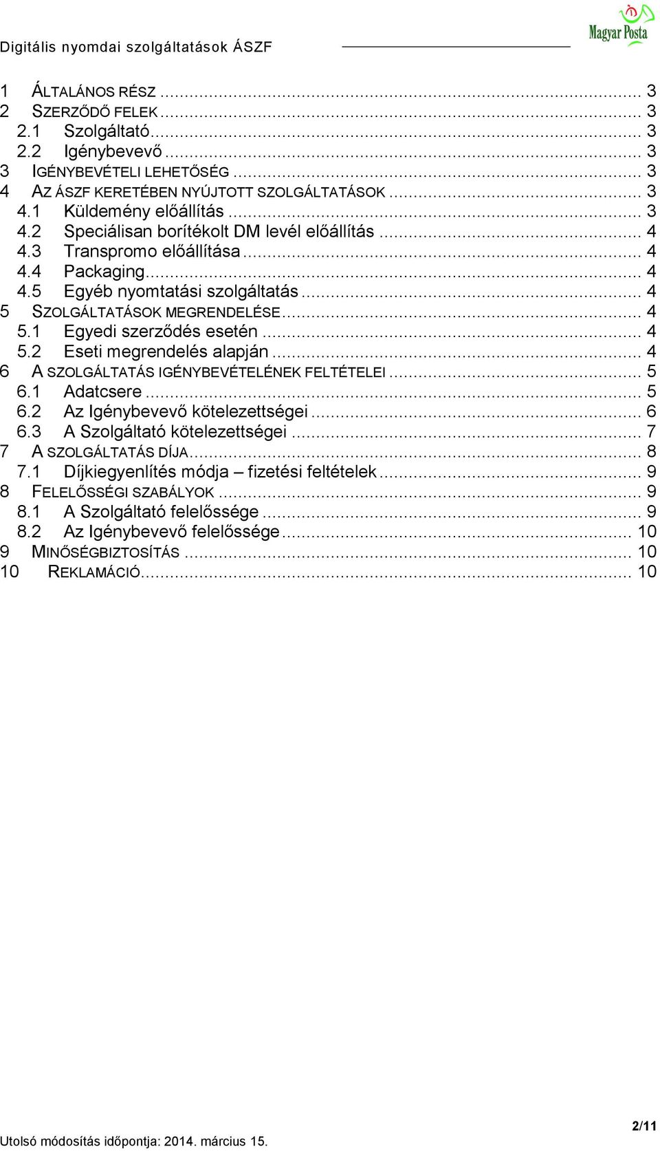 .. 4 6 A SZOLGÁLTATÁS IGÉNYBEVÉTELÉNEK FELTÉTELEI... 5 6.1 Adatcsere... 5 6.2 Az Igénybevevő kötelezettségei... 6 6.3 A Szolgáltató kötelezettségei... 7 7 A SZOLGÁLTATÁS DÍJA... 8 7.