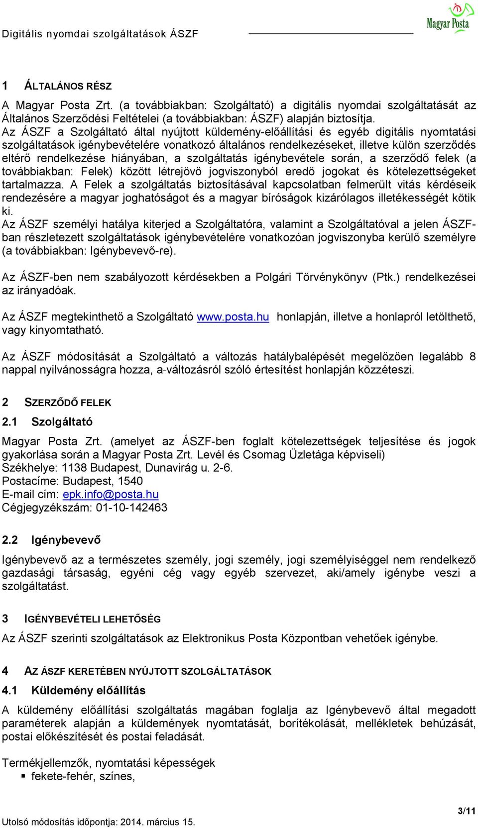 rendelkezése hiányában, a szolgáltatás igénybevétele során, a szerződő felek (a továbbiakban: Felek) között létrejövő jogviszonyból eredő jogokat és kötelezettségeket tartalmazza.