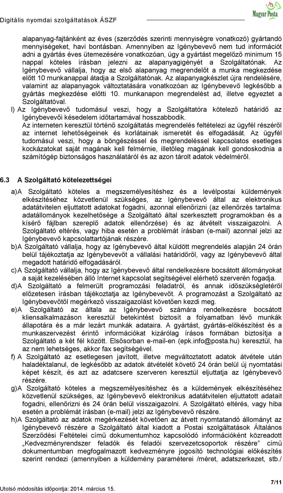 Az Igénybevevő vállalja, hogy az első alapanyag megrendelőt a munka megkezdése előtt 10 munkanappal átadja a Szolgáltatónak.