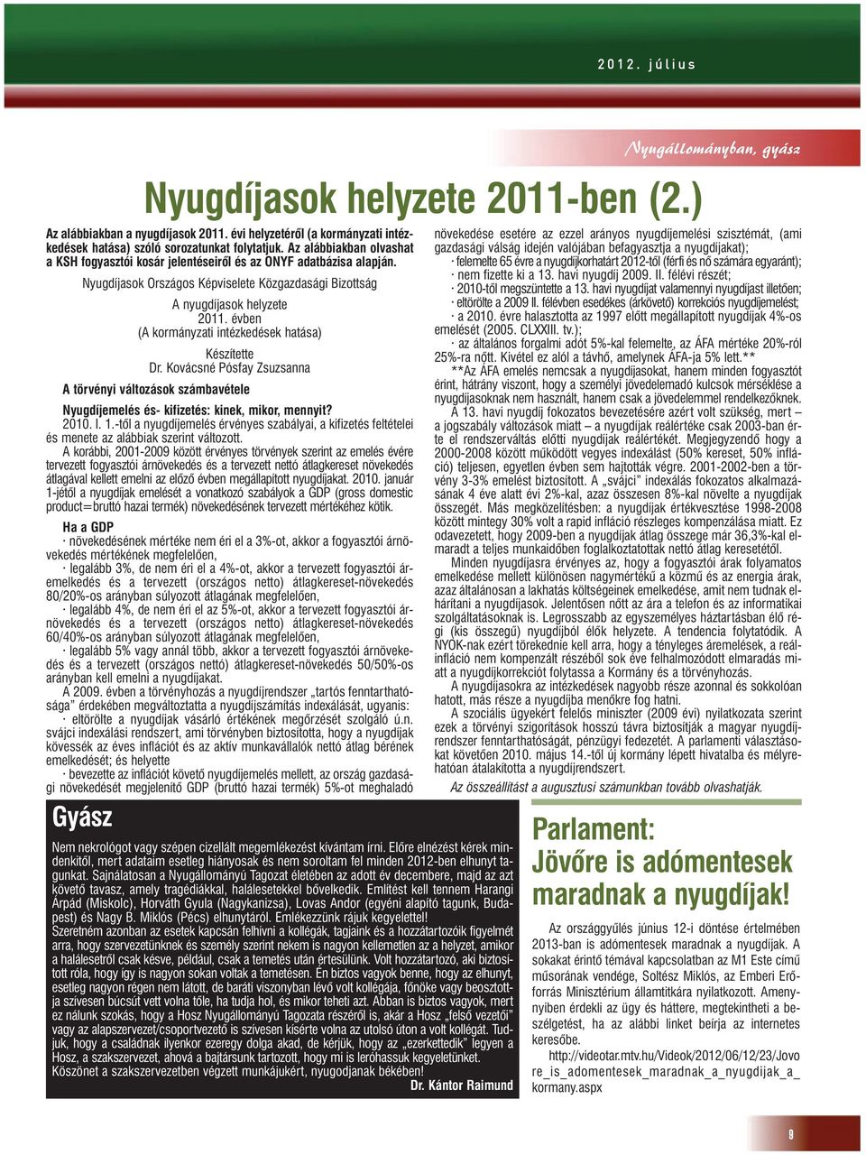 évben (A kormányzati intézkedések hatása) Készítette Dr. Kovácsné Pósfay Zsuzsanna A törvényi változások számbavétele Nyugdíjemelés és- kifizetés: kinek, mikor, mennyit? 2010. I. 1.