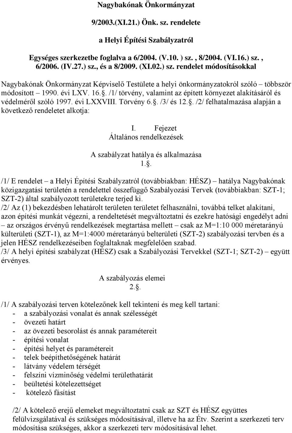 . /1/ törvény, valamint az épített környezet alakításáról és védelméről szóló 1997. évi LXXVIII. Törvény 6.. /3/ és 12.. /2/ felhatalmazása alapján a következő rendeletet alkotja: I.