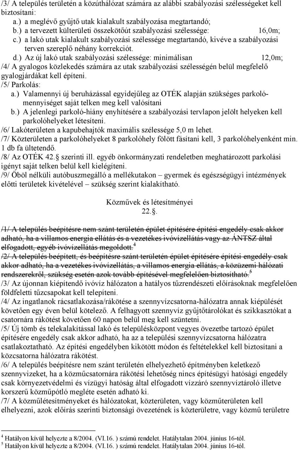 ) Az új lakó utak szabályozási szélessége: minimálisan 12,0m; /4/ A gyalogos közlekedés számára az utak szabályozási szélességén belül megfelelő gyalogjárdákat kell építeni. /5/ Parkolás: a.