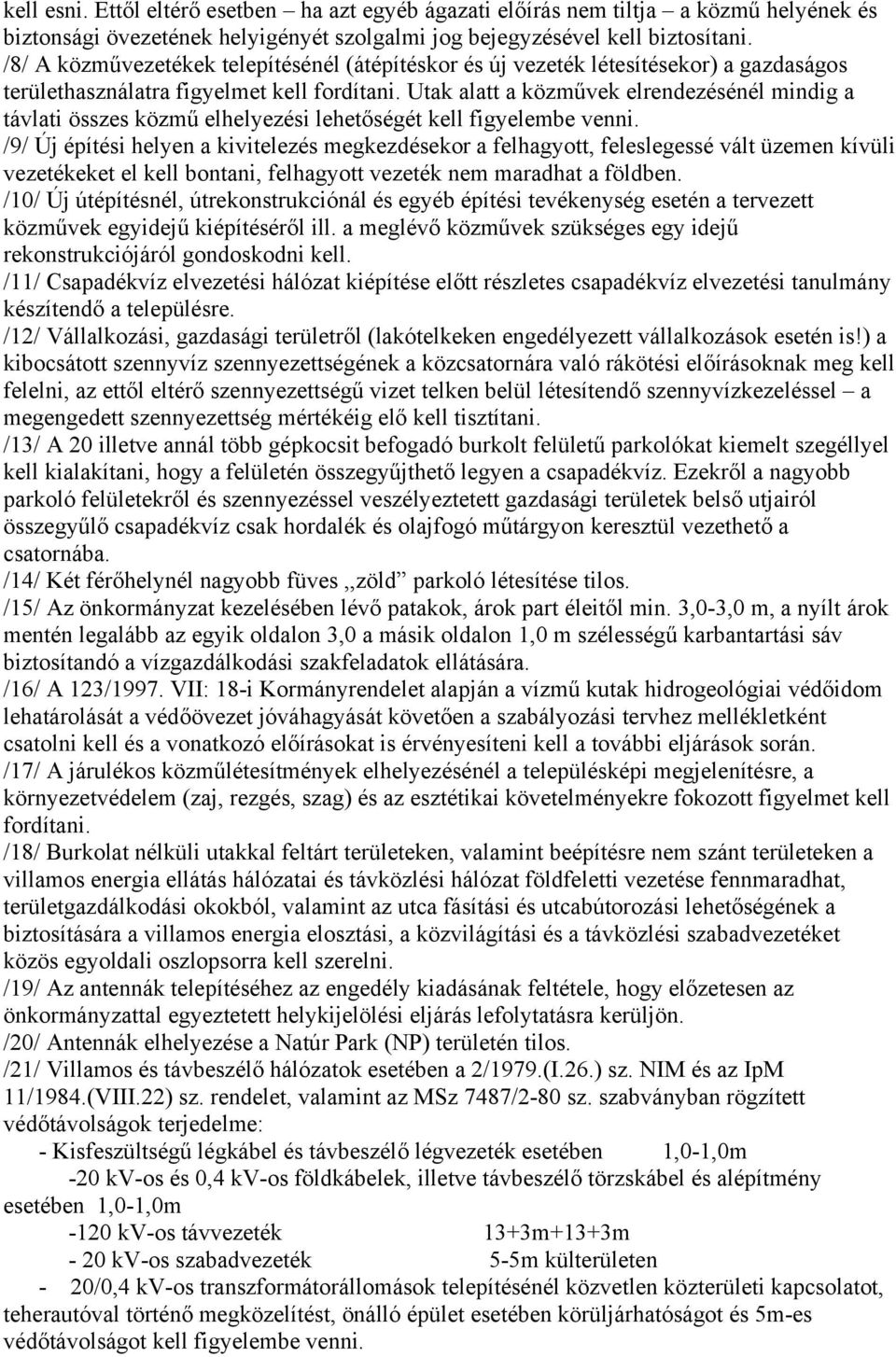 Utak alatt a közművek elrendezésénél mindig a távlati összes közmű elhelyezési lehetőségét kell figyelembe venni.