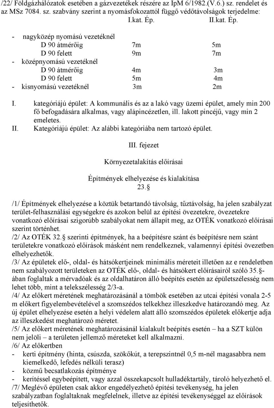 kategóriájú épület: A kommunális és az a lakó vagy üzemi épület, amely min 200 fő befogadására alkalmas, vagy alápincézetlen, ill. lakott pincéjű, vagy min 2 emeletes. II.