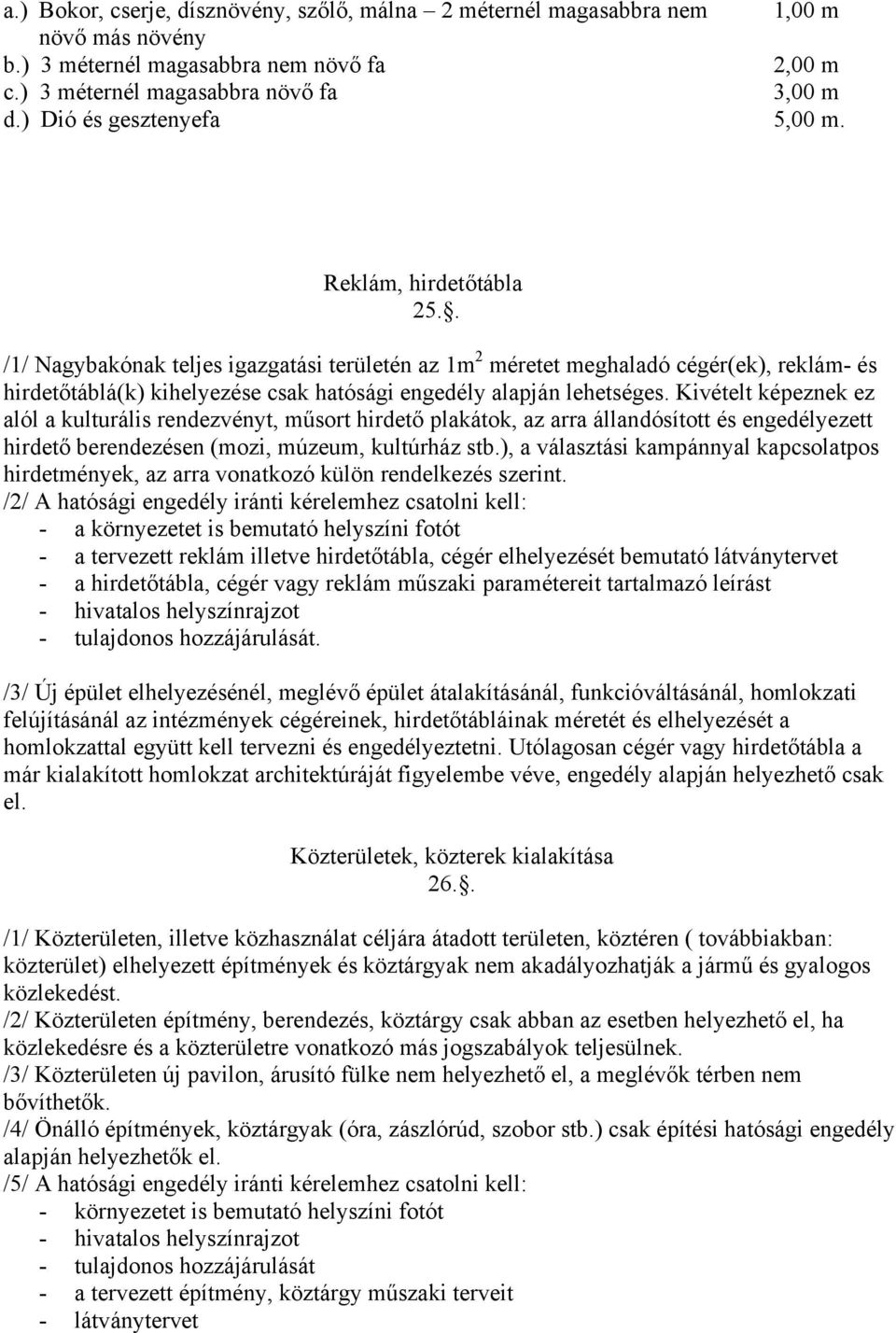 . /1/ Nagybakónak teljes igazgatási területén az 1m 2 méretet meghaladó cégér(ek), reklám- és hirdetőtáblá(k) kihelyezése csak hatósági engedély alapján lehetséges.