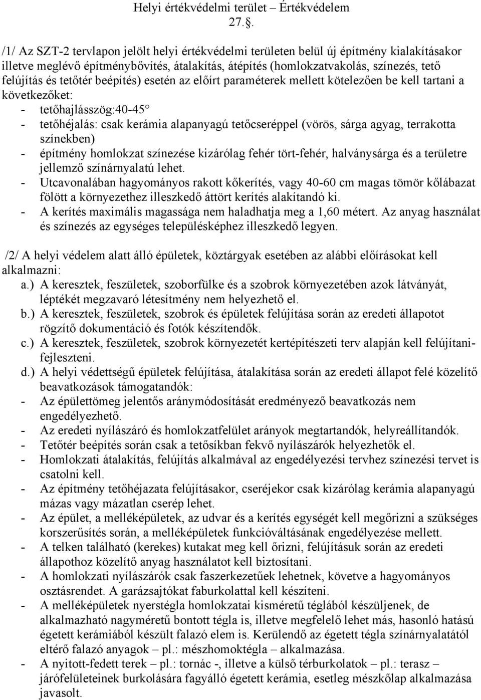 tetőtér beépítés) esetén az előírt paraméterek mellett kötelezően be kell tartani a következőket: - tetőhajlásszög:40-45 - tetőhéjalás: csak kerámia alapanyagú tetőcseréppel (vörös, sárga agyag,