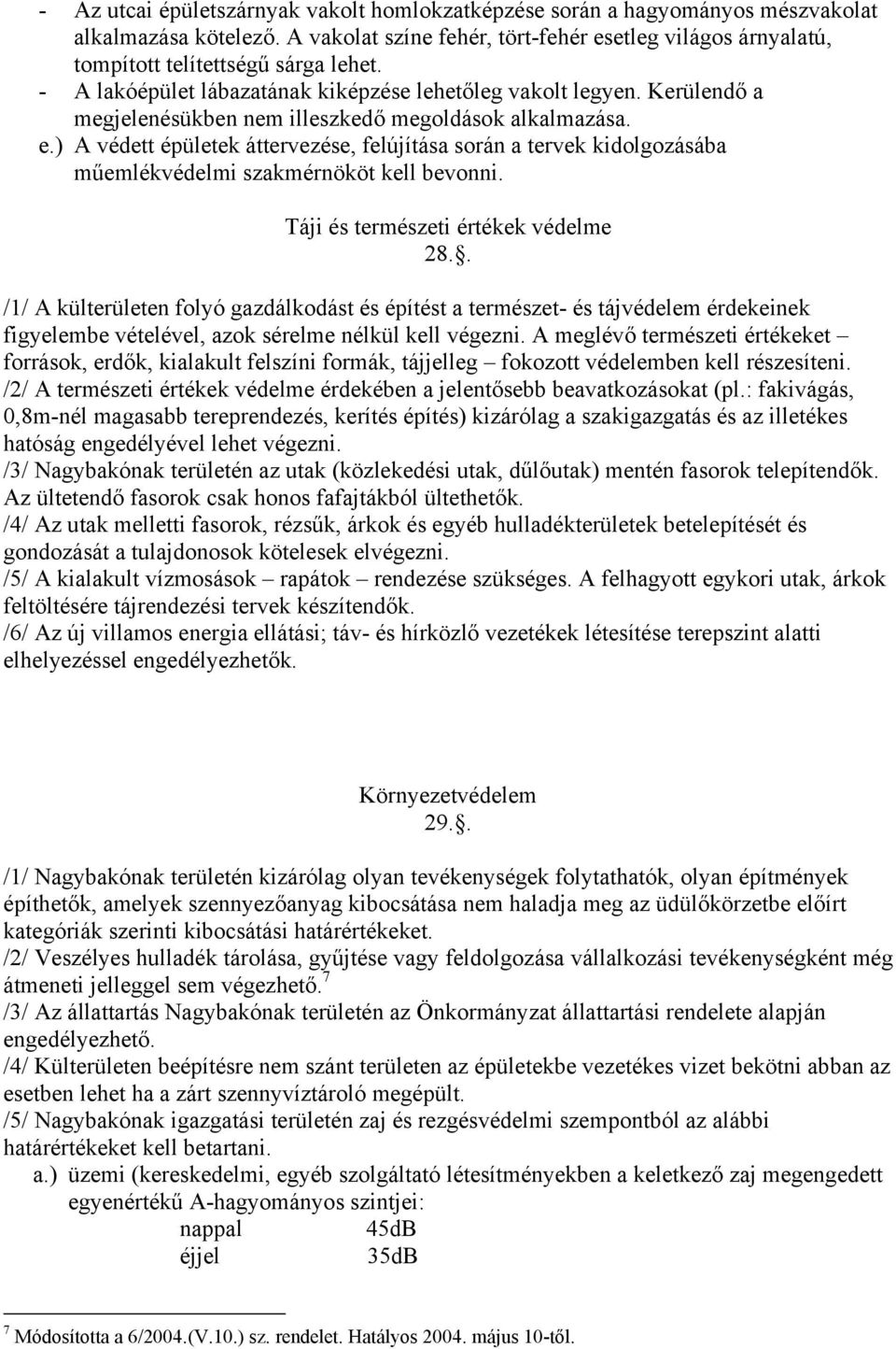 ) A védett épületek áttervezése, felújítása során a tervek kidolgozásába műemlékvédelmi szakmérnököt kell bevonni. Táji és természeti értékek védelme 28.