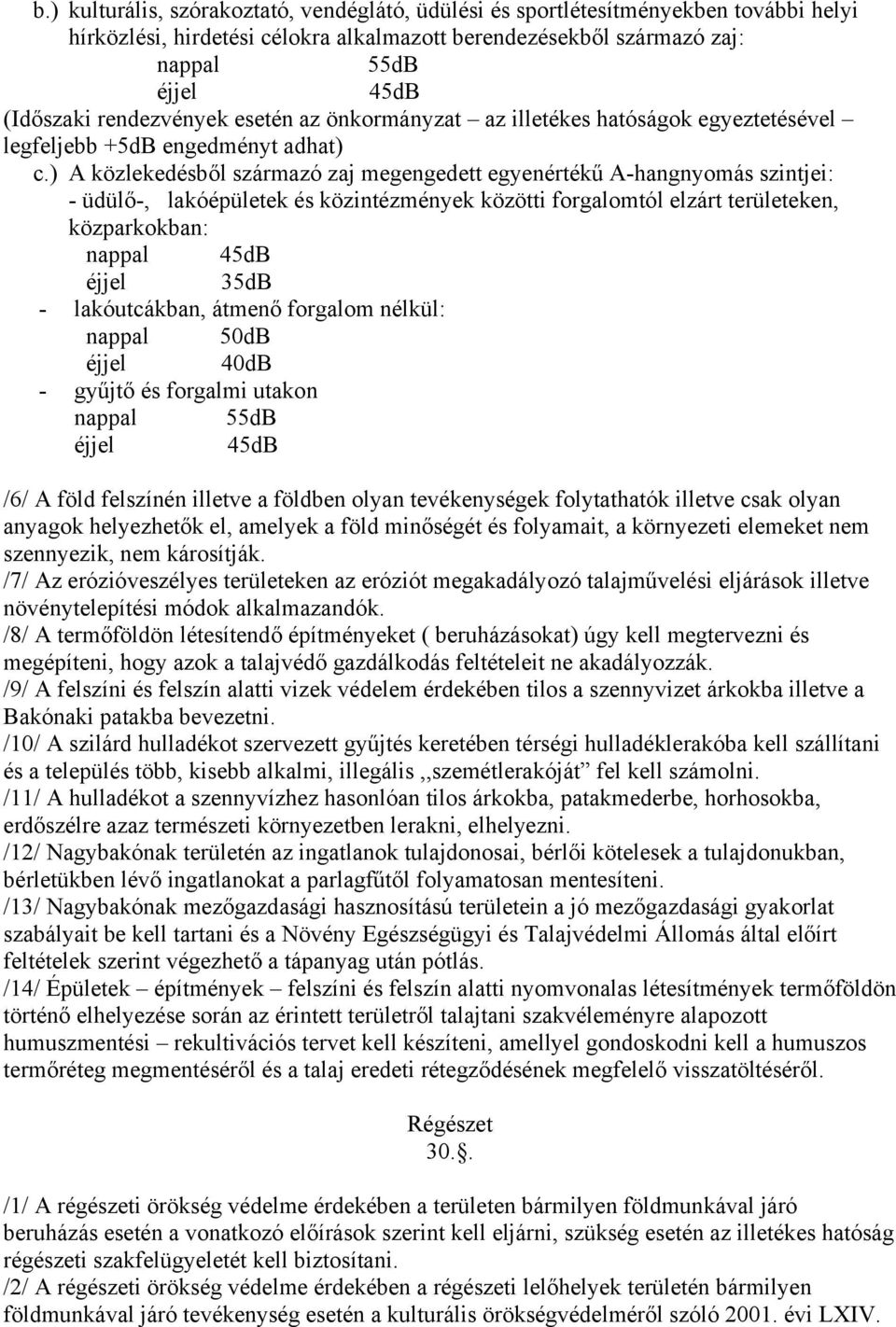 ) A közlekedésből származó zaj megengedett egyenértékű A-hangnyomás szintjei: - üdülő-, lakóépületek és közintézmények közötti forgalomtól elzárt területeken, közparkokban: nappal 45dB éjjel 35dB -