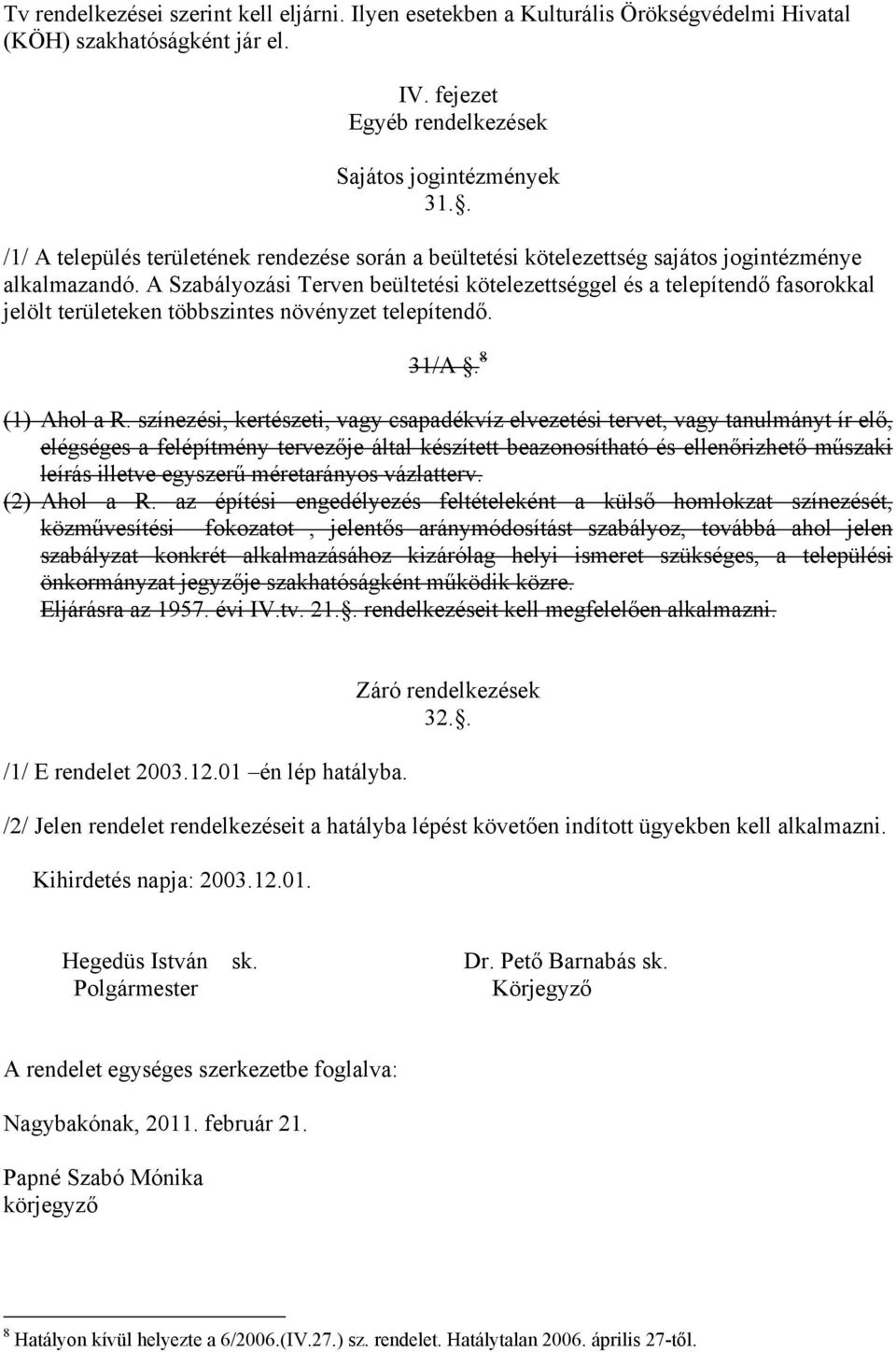 A Szabályozási Terven beültetési kötelezettséggel és a telepítendő fasorokkal jelölt területeken többszintes növényzet telepítendő. 31/A. 8 (1) Ahol a R.